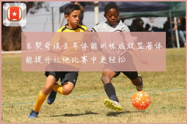 东契奇谈去年体能训练成效显著体能提升让他比赛中更轻松